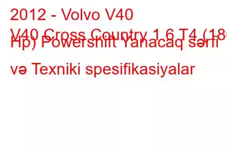 2012 - Volvo V40
V40 Cross Country 1.6 T4 (180 Hp) Powershift Yanacaq sərfi və Texniki spesifikasiyalar