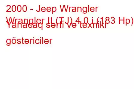 2000 - Jeep Wrangler
Wrangler II (TJ) 4.0 i (183 Hp) Yanacaq sərfi və texniki göstəricilər