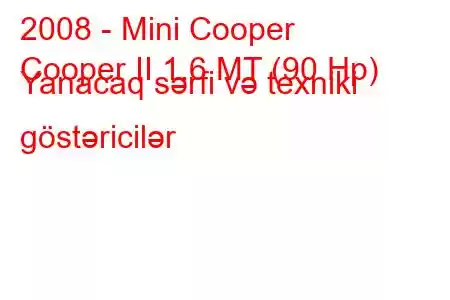 2008 - Mini Cooper
Cooper II 1.6 MT (90 Hp) Yanacaq sərfi və texniki göstəricilər