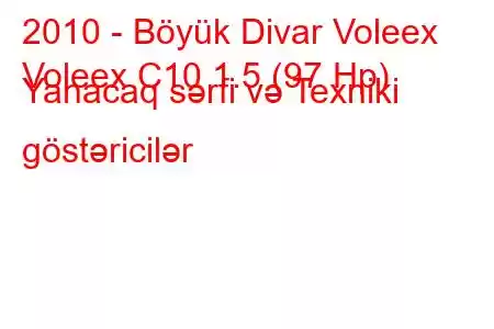 2010 - Böyük Divar Voleex
Voleex C10 1.5 (97 Hp) Yanacaq sərfi və Texniki göstəricilər