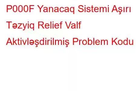 P000F Yanacaq Sistemi Aşırı Təzyiq Relief Valf Aktivləşdirilmiş Problem Kodu