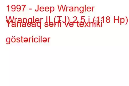 1997 - Jeep Wrangler
Wrangler II (TJ) 2.5 i (118 Hp) Yanacaq sərfi və texniki göstəricilər