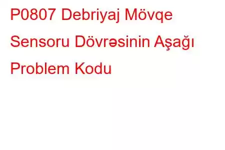 P0807 Debriyaj Mövqe Sensoru Dövrəsinin Aşağı Problem Kodu