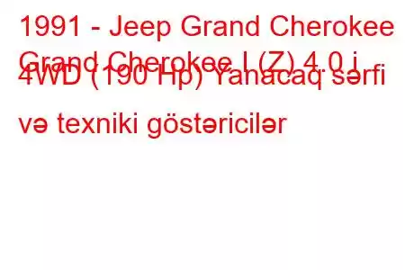 1991 - Jeep Grand Cherokee
Grand Cherokee I (Z) 4.0 i 4WD (190 Hp) Yanacaq sərfi və texniki göstəricilər