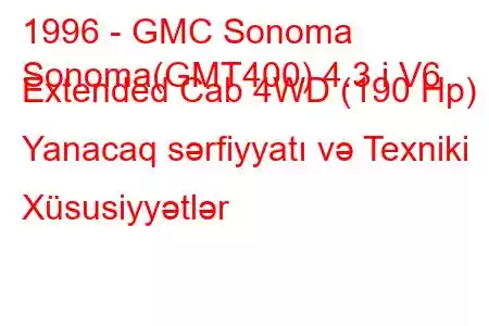 1996 - GMC Sonoma
Sonoma(GMT400) 4.3 i V6 Extended Cab 4WD (190 Hp) Yanacaq sərfiyyatı və Texniki Xüsusiyyətlər