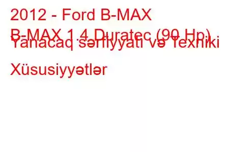 2012 - Ford B-MAX
B-MAX 1.4 Duratec (90 Hp) Yanacaq sərfiyyatı və Texniki Xüsusiyyətlər