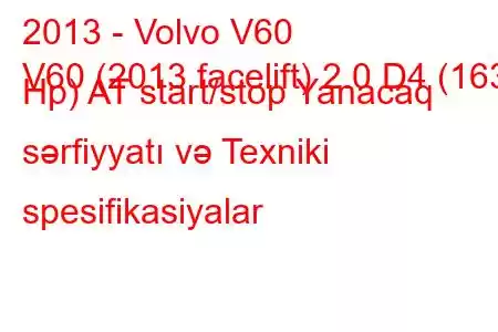 2013 - Volvo V60
V60 (2013 facelift) 2.0 D4 (163 Hp) AT start/stop Yanacaq sərfiyyatı və Texniki spesifikasiyalar