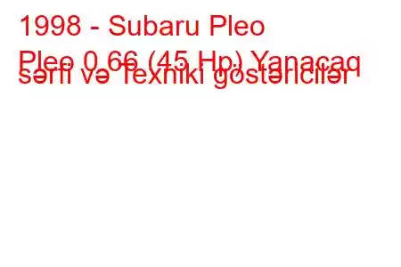 1998 - Subaru Pleo
Pleo 0.66 (45 Hp) Yanacaq sərfi və Texniki göstəricilər