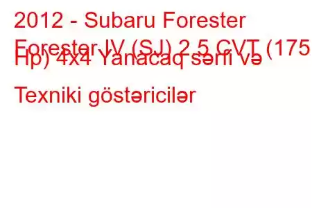 2012 - Subaru Forester
Forester IV (SJ) 2.5 CVT (175 Hp) 4x4 Yanacaq sərfi və Texniki göstəricilər