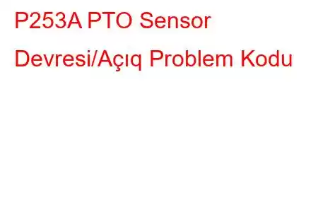 P253A PTO Sensor Devresi/Açıq Problem Kodu