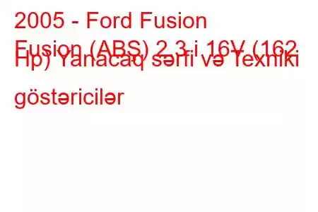 2005 - Ford Fusion
Fusion (ABŞ) 2.3 i 16V (162 Hp) Yanacaq sərfi və Texniki göstəricilər