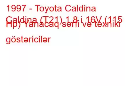 1997 - Toyota Caldina
Caldina (T21) 1.8 i 16V (115 Hp) Yanacaq sərfi və texniki göstəricilər