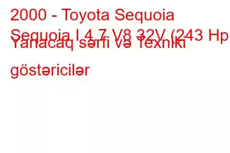 2000 - Toyota Sequoia
Sequoia I 4.7 V8 32V (243 Hp) Yanacaq sərfi və Texniki göstəricilər