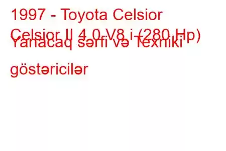 1997 - Toyota Celsior
Celsior II 4.0 V8 i (280 Hp) Yanacaq sərfi və Texniki göstəricilər