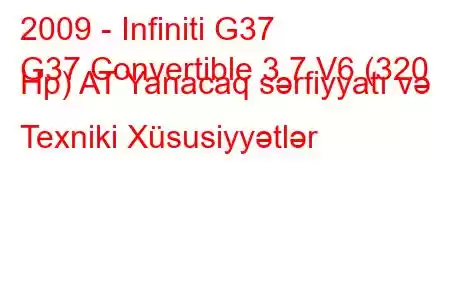 2009 - Infiniti G37
G37 Convertible 3.7 V6 (320 Hp) AT Yanacaq sərfiyyatı və Texniki Xüsusiyyətlər