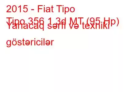 2015 - Fiat Tipo
Tipo 356 1.3d MT (95 Hp) Yanacaq sərfi və texniki göstəricilər