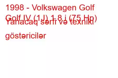 1998 - Volkswagen Golf
Golf IV (1J) 1.8 i (75 Hp) Yanacaq sərfi və texniki göstəricilər