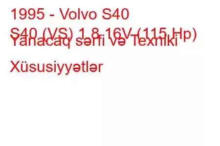 1995 - Volvo S40
S40 (VS) 1.8 16V (115 Hp) Yanacaq sərfi və Texniki Xüsusiyyətlər