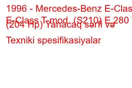 1996 - Mercedes-Benz E-Class
E-Class T-mod. (S210) E 280 T (204 Hp) Yanacaq sərfi və Texniki spesifikasiyalar