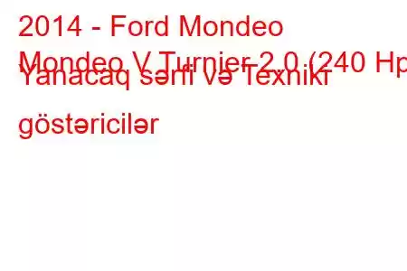 2014 - Ford Mondeo
Mondeo V Turnier 2.0 (240 Hp) Yanacaq sərfi və Texniki göstəricilər