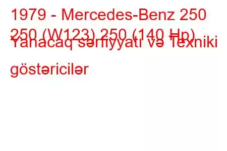 1979 - Mercedes-Benz 250
250 (W123) 250 (140 Hp) Yanacaq sərfiyyatı və Texniki göstəricilər