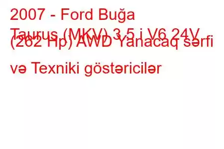 2007 - Ford Buğa
Taurus (MKV) 3.5 i V6 24V (262 Hp) AWD Yanacaq sərfi və Texniki göstəricilər