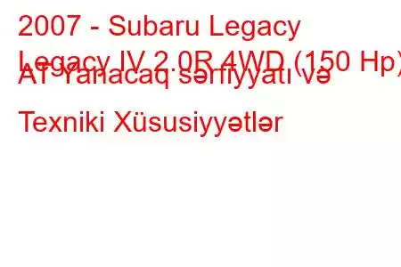 2007 - Subaru Legacy
Legacy IV 2.0R 4WD (150 Hp) AT Yanacaq sərfiyyatı və Texniki Xüsusiyyətlər