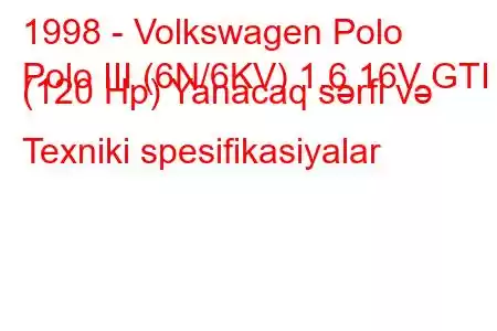 1998 - Volkswagen Polo
Polo III (6N/6KV) 1.6 16V GTI (120 Hp) Yanacaq sərfi və Texniki spesifikasiyalar