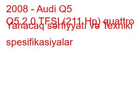 2008 - Audi Q5
Q5 2.0 TFSI (211 Hp) quattro Yanacaq sərfiyyatı və Texniki spesifikasiyalar