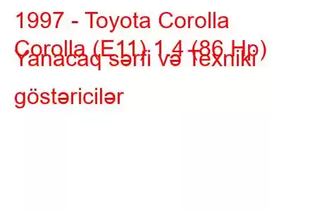 1997 - Toyota Corolla
Corolla (E11) 1.4 (86 Hp) Yanacaq sərfi və Texniki göstəricilər