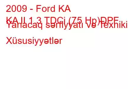 2009 - Ford KA
KA II 1.3 TDCi (75 Hp)DPF Yanacaq sərfiyyatı və Texniki Xüsusiyyətlər