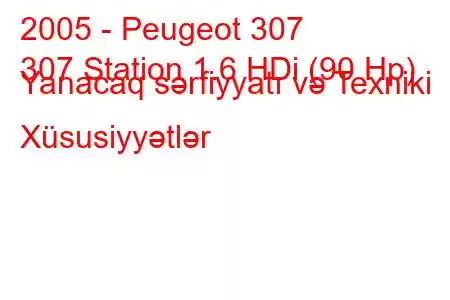 2005 - Peugeot 307
307 Station 1.6 HDi (90 Hp) Yanacaq sərfiyyatı və Texniki Xüsusiyyətlər