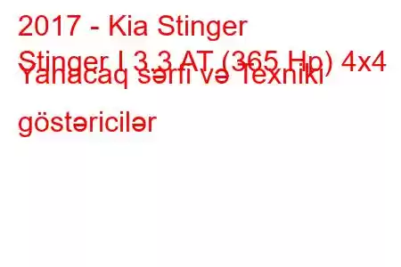 2017 - Kia Stinger
Stinger I 3.3 AT (365 Hp) 4x4 Yanacaq sərfi və Texniki göstəricilər