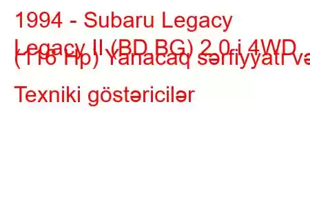 1994 - Subaru Legacy
Legacy II (BD,BG) 2.0 i 4WD (116 Hp) Yanacaq sərfiyyatı və Texniki göstəricilər