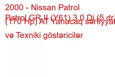 2000 - Nissan Patrol
Patrol GR II (Y61) 3.0 Di (5 dr) (170 Hp) AT Yanacaq sərfiyyatı və Texniki göstəricilər