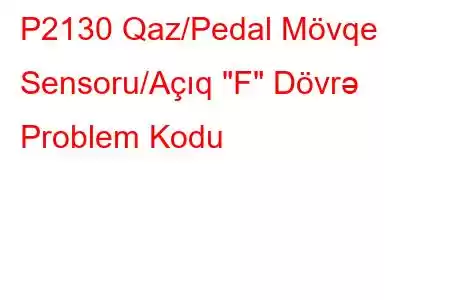 P2130 Qaz/Pedal Mövqe Sensoru/Açıq 