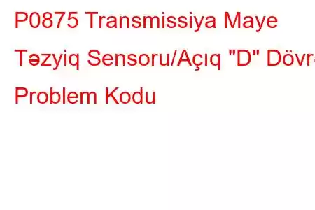 P0875 Transmissiya Maye Təzyiq Sensoru/Açıq 