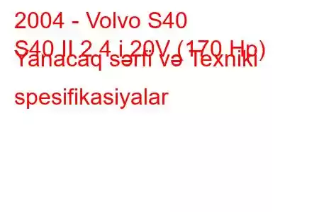 2004 - Volvo S40
S40 II 2.4 i 20V (170 Hp) Yanacaq sərfi və Texniki spesifikasiyalar