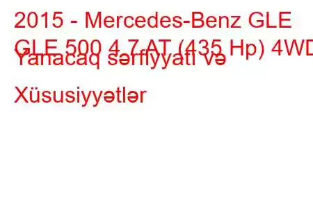 2015 - Mercedes-Benz GLE
GLE 500 4.7 AT (435 Hp) 4WD Yanacaq sərfiyyatı və Xüsusiyyətlər