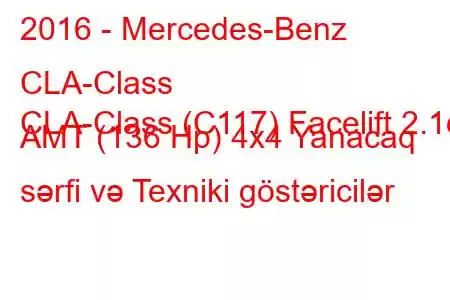 2016 - Mercedes-Benz CLA-Class
CLA-Class (C117) Facelift 2.1d AMT (136 Hp) 4x4 Yanacaq sərfi və Texniki göstəricilər