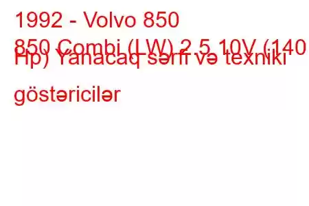 1992 - Volvo 850
850 Combi (LW) 2.5 10V (140 Hp) Yanacaq sərfi və texniki göstəricilər