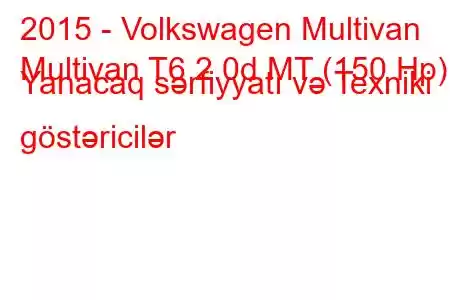 2015 - Volkswagen Multivan
Multivan T6 2.0d MT (150 Hp) Yanacaq sərfiyyatı və Texniki göstəricilər