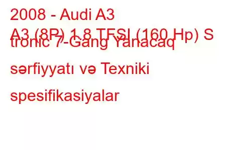 2008 - Audi A3
A3 (8P) 1.8 TFSI (160 Hp) S tronic 7-Gang Yanacaq sərfiyyatı və Texniki spesifikasiyalar