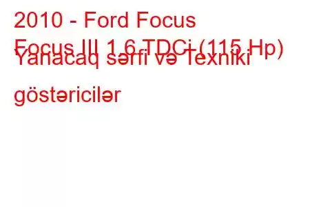 2010 - Ford Focus
Focus III 1.6 TDCi (115 Hp) Yanacaq sərfi və Texniki göstəricilər