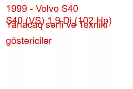 1999 - Volvo S40
S40 (VS) 1.9 Di (102 Hp) Yanacaq sərfi və Texniki göstəricilər