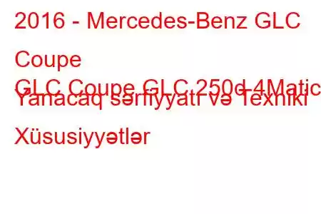 2016 - Mercedes-Benz GLC Coupe
GLC Coupe GLC 250d 4Matic Yanacaq sərfiyyatı və Texniki Xüsusiyyətlər