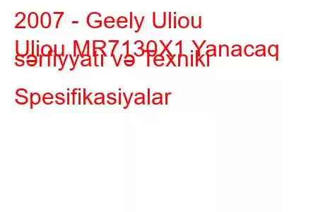 2007 - Geely Uliou
Uliou MR7130X1 Yanacaq sərfiyyatı və Texniki Spesifikasiyalar