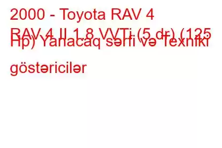 2000 - Toyota RAV 4
RAV 4 II 1.8 VVTi (5 dr) (125 Hp) Yanacaq sərfi və Texniki göstəricilər