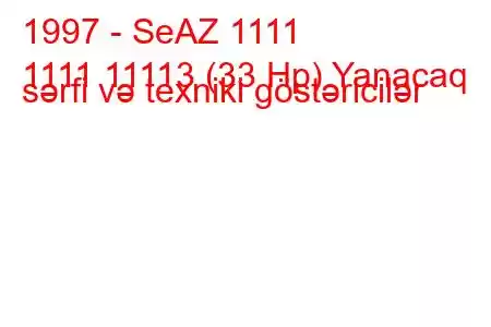 1997 - SeAZ 1111
1111 11113 (33 Hp) Yanacaq sərfi və texniki göstəricilər