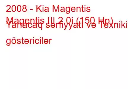 2008 - Kia Magentis
Magentis III 2.0i (150 Hp) Yanacaq sərfiyyatı və Texniki göstəricilər